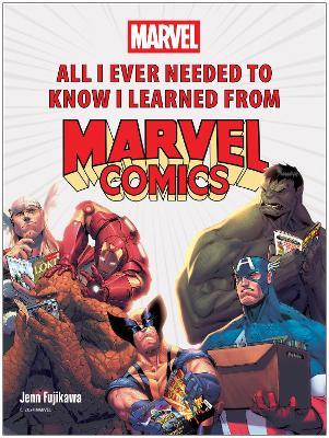 All I Ever Needed to Know I Learned from Marvel Comics - Jenn Fujikawa - cover