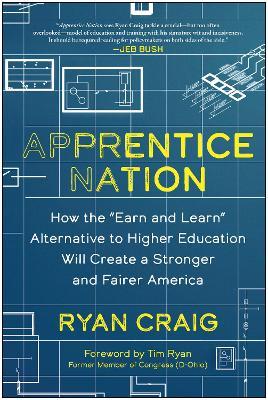 Apprentice Nation: How the "Earn and Learn" Alternative to Higher Education Will Create a Stronger and Fairer America - Ryan Craig - cover
