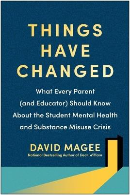Things Have Changed: What Every Parent (and Educator) Should Know About the Student Mental Health and Substance Misuse Crisis - David Magee - cover