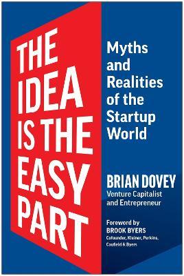The Idea Is the Easy Part: Myths and Realities of the Startup World - Brian Dovey - cover