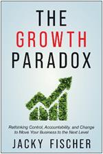 The Growth Paradox: Rethinking Control, Accountability, and Change to Move Your Business to the Next Level