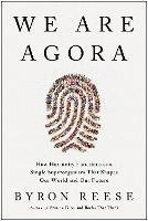 We Are Agora: How Humanity Functions as a Single Superorganism That Shapes Our World and Our Future - Byron Reese - cover