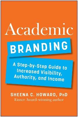 Academic Branding: A Step-by-Step Guide to Increased Visibility, Authority, and Income - Sheena Howard - cover