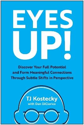 Eyes Up!: Discover Your Full Potential and Form Meaningful Connections Through Subtle Shifts in Perspective - TJ Kostecky - cover