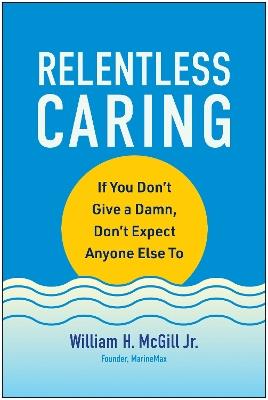 Relentless Caring: If You Don't Give a Damn, Don't Expect Anyone Else To - William H. McGill - cover