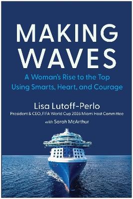 Making Waves: A Woman's Rise to the Top Using Smarts, Heart, and Courage - Lisa Lutoff-Perlo - cover