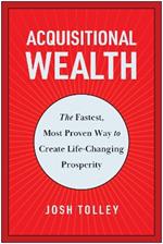 Acquisitional Wealth: The Fastest, Most Proven Way to Create Life-Changing Prosperity