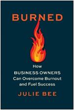 Burned: How Business Owners Can Overcome Burnout and Fuel Success
