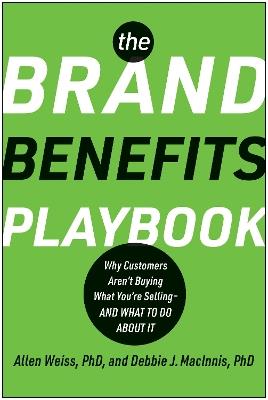 The Brand Benefits Playbook: Why Customers Aren't Buying What You're Selling - And What to Do About It - Allen Weiss,Deborah J. MacInnis - cover