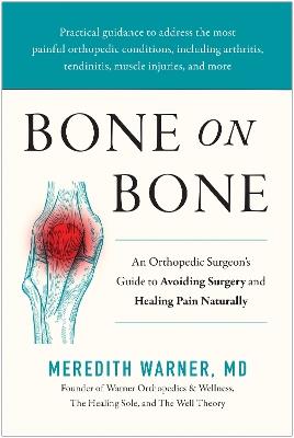 Bone on Bone: An Orthopedic Surgeon's Guide to Avoiding Surgery and Healing Pain Naturally - Meredith Warner - cover