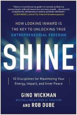 Shine: How Looking Inward Is the Key to Unlocking True Entrepreneurial Freedom - Gino Wickman,Rob Dube - cover