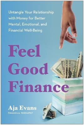 Feel-Good Finance: Untangle Your Relationship with Money for Better Mental, Emotional, and Financial Well-Being - Aja Evans - cover