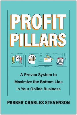 Profit Pillars: A Proven System to Maximize the Bottom Line in Your Online Business - Parker Charles Stevenson - cover