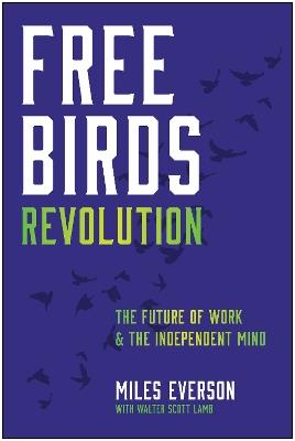 Free Birds Revolution: The Future of Work and the Independent Mind - Miles Everson - cover