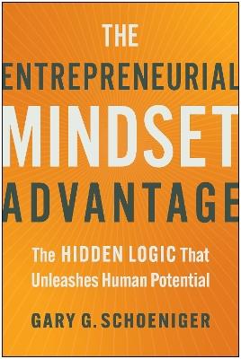 The Entrepreneurial Mindset Advantage: The Hidden Logic That Unleashes Human Potential - Gary G. Schoeniger - cover