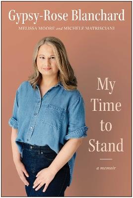 My Time to Stand: A Memoir - Gypsy-Rose Blanchard,Melissa Moore,Michele Matrisciani - cover