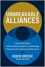 Unbreakable Alliances: A Spy Recruiter's Authoritative Guide to Cultivating Powerful and Lasting Connections