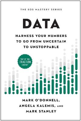 Data: Harness Your Numbers to Go from Uncertain to Unstoppable - Mark O'Donnell,Angela Kalemis,Mark Stanley - cover