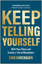 Keep Telling Yourself: Shift Your Story and Create a Life of Abundance