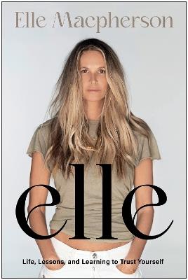 elle: Life, Lessons, and Learning to Trust Yourself - Elle Macpherson - cover