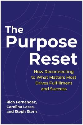 The Purpose Reset: How Reconnecting To What Matters Most Drives Fulfillment And Success - Rich Fernandez,Carolina Lasso,Steph Stern - cover