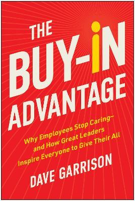The Buy-In Advantage: Why Employees Stop Caring - and How Great Leaders Inspire Everyone to Give Their All - Dave Garrison - cover