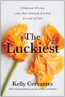 The Luckiest: A Memoir of Love, Loss, Motherhood, and the Pursuit of Self - Kelly Cervantes - cover