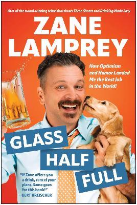 Glass Half Full: How Optimism and Humor Landed Me the Best Job in the World - Zane Lamprey - cover