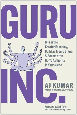 Guru, Inc.: Win in the Creator Economy, Build an Iconic Brand, and Become the Go-To Authority in Your Niche - AJ Kumar - cover