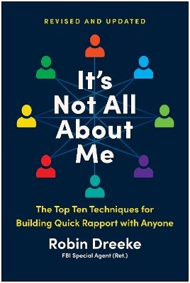It's Not All About Me, Revised and Updated Edition: The Top Techniques for Building Quick Rapport with Anyone - Robin Dreeke - cover