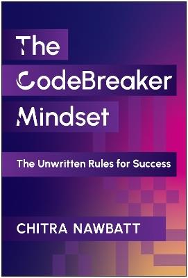 CodeBreaker Mindset: The Unwritten Rules for Success - Chitra Nawbatt - cover