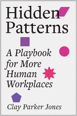 Hidden Patterns: A Playbook for More Human Workplaces - Clay Parker Jones - cover