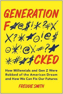 Generation F*cked: How Millennials and Gen Z Were Robbed of the American Dream and How We Can Fix Our Futures - Freddie Smith - cover