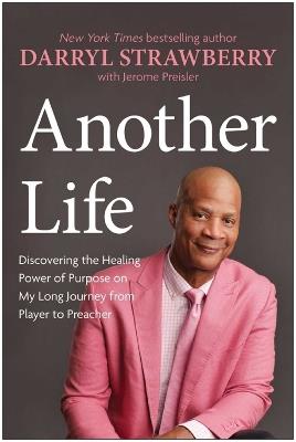 Another Life: Discovering the Healing Power of Purpose on My Long Journey from Player to Preacher - Darryl Strawberry - cover