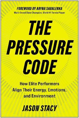The Pressure Code: How Elite Performers Align Their Energy, Emotions, and Environment - Jason Stacy - cover