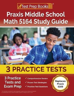 Praxis Middle School Math 5164 Study Guide: 3 Practice Tests and Exam Prep [Replaces Praxis 5169] - Joshua Rueda - cover