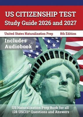 US Citizenship Test Study Guide 2026 and 2027: US Naturalization Prep Book for all 128 USCIS Questions and Answers [8th Edition] - J M Lefort - cover