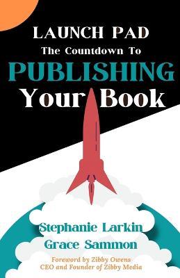 Launch Pad: The Countdown to Publishing Your Book - Stephanie Larkin,Grace Sammon - cover
