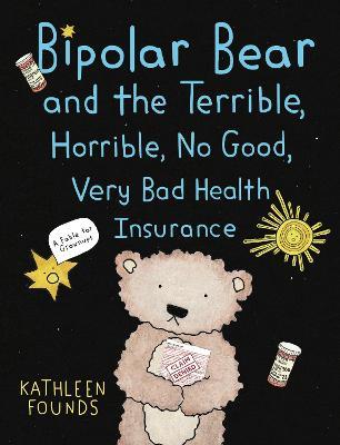 Bipolar Bear and the Terrible, Horrible, No Good, Very Bad Health Insurance: A Fable for Grownups - Kathleen Founds - cover