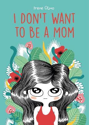 I Don’t Want to Be a Mom - Irene Olmo - cover