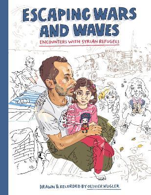 Escaping Wars and Waves: Encounters with Syrian Refugees - Olivier Kugler - cover