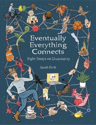 Eventually Everything Connects: Eight Essays on Uncertainty - Sarah Firth - cover