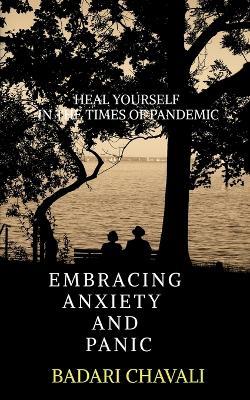 Embracing Anxiety and Panic - Badari Chavali - cover