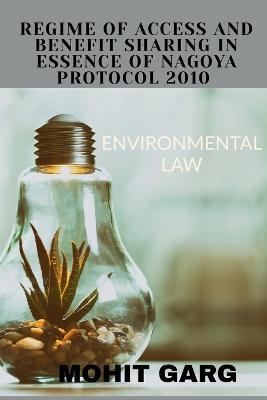 Regime of Access and Benefit Sharing in Essence of Nagoya Protocol 2010 - Mohit Garg - cover