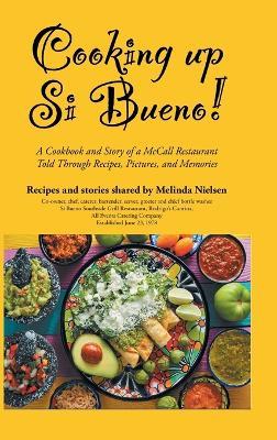 Cooking Up Si Bueno!: A Cookbook and Story of a McCall Restaurant Told Through Recipes, Pictures, and Memories - Melinda Nielsen - cover
