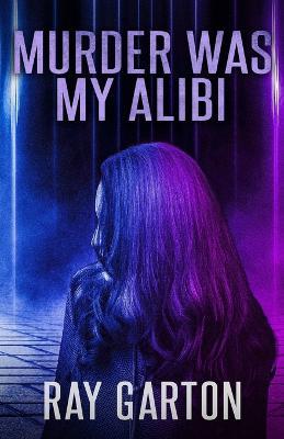 Murder Was My Alibi - Ray Garton - cover