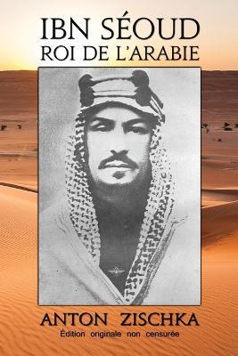 Ibn Seoud Roi de l'Arabie - Anton Zischka,Anton Emmerich Zischka Von Trochnov,Antoine Zischka - cover