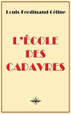 L'école des cadavres - Louis-Ferdinand Céline,Louis Ferdinand Destouches - cover