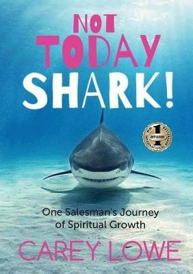 Not Today Shark: One Salesman's Journey of Spiritual Growth - Carey Lowe - cover