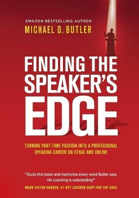 Finding the Speaker's Edge: Turning Your Part-Time Passion into Your Full-Time Professional Speaking Career on Stage and Online - Michael D Butler - cover